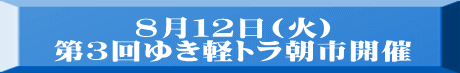８月１２日(火) 第３回ゆき軽トラ朝市開催