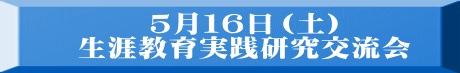 ５月１６日（土） 生涯教育実践研究交流会