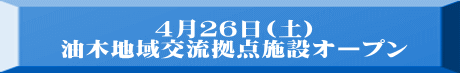 ４月２６日(土) 油木地域交流拠点施設オープン